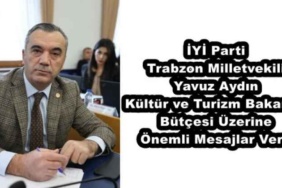 iyi_parti_trabzon_milletvekili_yavuz_aydin_kultur_ve_turizm_bakanligi_butcesi_uzerine_onemli_mesajlar_verdi_h50239_83237