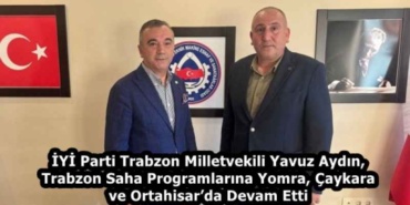 iyi_parti_trabzon_milletvekili_yavuz_aydin_trabzon_saha_programlarina_yomra_caykara_ve_ortahisarda_devam_etti_h59295_43d5d