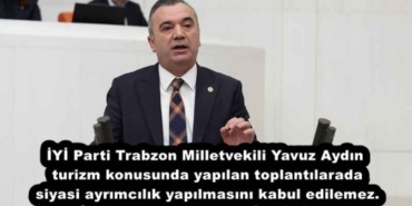 iyi_parti_trabzon_milletvekili_yavuz_aydin_turizm_konusunda_yapilan_toplantilarada_siyasi_ayrimcilik_yapilmasini_kabul_edilemez_h51997_79e4e
