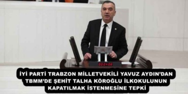 iyi_parti_trabzon_milletvekili_yavuz_aydindan_tbmmde_sehit_talha_koroglu_ilkokulunun_kapatilmak_istenmesine_tepki_h52287_10f69
