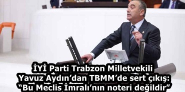 iyi_parti_trabzon_milletvekili_yavuz_aydindan_tbmmde_sert_cikis_bu_meclis_imralinin_noteri_degildir_h59006_8c916