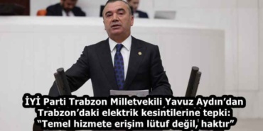 iyi_parti_trabzon_milletvekili_yavuz_aydindan_trabzondaki_elektrik_kesintilerine_tepki_temel_hizmete_erisim_lutuf_degil_haktir_h58590_241ef