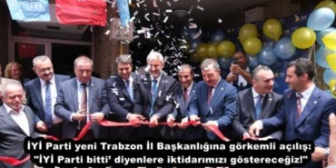 iyi_parti_yeni_trabzon_il_baskanligina_gorkemli_acilis_iyi_parti_bitti_diyenlere_iktidarimizi_gosterecegiz_h48134_93de3