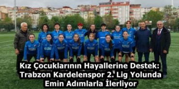 kiz_cocuklarinin_hayallerine_destek_trabzon_kardelenspor_2_lig_yolunda_emin_adimlarla_ilerliyor_h58577_d727f