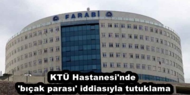 ktu_hastanesi_nde_bicak_parasi_iddiasiyla_tutuklama_h55860_b7731