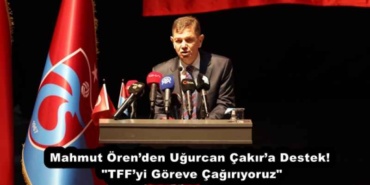 mahmut_orenden_ugurcan_cakira_destek_tffyi_goreve_cagiriyoruz_h51579_51487