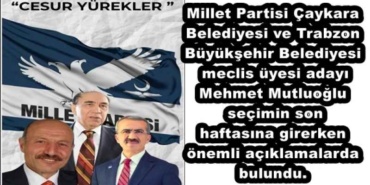 millet_partisi_caykara_belediyesi_ve_trabzon_buyuksehir_belediyesi_meclis_uyesi_adayi_mehmet_mutluoglu_secimin_son_haftasina_girerken_onemli_aciklamalarda_bulundu_h46583_e65c6