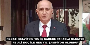necati_selvitop_bu_is_sadece_parayla_olsaydi_fb_ali_koc_ile_her_yil_sampiyon_olurdu_h50034_1669d