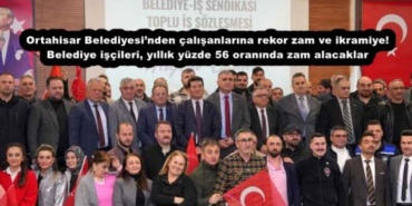 ortahisar_belediyesinden_calisanlarina_rekor_zam_ve_ikramiye_belediye_iscileri_yillik_yuzde_56_oraninda_zam_alacaklar_h51562_6ccad
