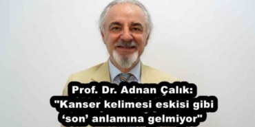 prof_dr_adnan_calik_kanser_kelimesi_eskisi_gibi_son_anlamina_gelmiyor_h54522_64ded