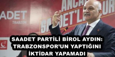 saadet_partili_birol_aydin_trabzonsporun_yaptigini_iktidar_yapamadi_h55686_bdc25
