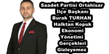 saadet_partisi_ortahisar_ilce_baskani_burak_turhan_halktan_kopuk_ekonomi_yonetimi_gercekleri_gizleyemez_h56808_e18e5
