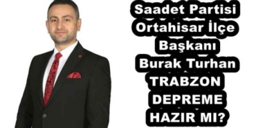 saadet_partisi_ortahisar_ilce_baskani_burak_turhan_trabzon_depreme_hazir_mi_h52724_d03d7