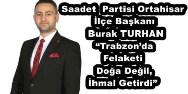 saadet_partisi_ortahisar_ilce_baskani_burak_turhan_trabzonda_felaketi_doga_degil_ihmal_getirdi_h53479_00ba8