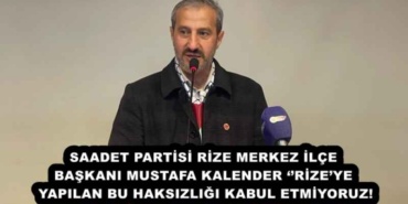 saadet_partisi_rize_merkez_ilce_baskani_mustafa_kalender_rizeye_yapilan_bu_haksizligi_kabul_etmiyoruz_h56239_d0254