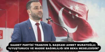 saadet_partisi_trabzon_il_baskani_ahmet_muratoglu_uyusturucu_ve_madde_bagimliligi_bir_beka_meselesidir_h55004_eabf7