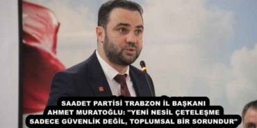 saadet_partisi_trabzon_il_baskani_ahmet_muratoglu_yeni_nesil_cetelesme_sadece_guvenlik_degil_toplumsal_bir_sorundur_h57448_1970f