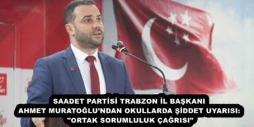 saadet_partisi_trabzon_il_baskani_ahmet_muratoglundan_okullarda_siddet_uyarisi_ortak_sorumluluk_cagrisi_h57537_f667a