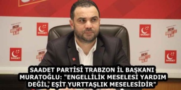 saadet_partisi_trabzon_il_baskani_muratoglu_engellilik_meselesi_yardim_degil_esit_yurttaslik_meselesidir_h58574_3e86d