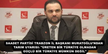 saadet_partisi_trabzon_il_baskani_muratoglu_ndan_tarim_uyarisi_ureten_bir_turkiye_olmadan_guclu_bir_turkiye_mumkun_degil_h57028_b44dd