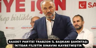 saadet_partisi_trabzon_il_baskani_sahintas_iktidar_filistin_sinavini_kaybetmistir_h49122_fbcee