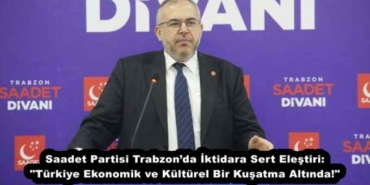 saadet_partisi_trabzonda_iktidara_sert_elestiri_turkiye_ekonomik_ve_kulturel_bir_kusatma_altinda_h56131_83b5b