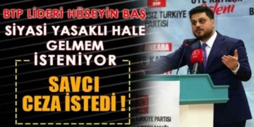 savci_ceza_istedi_btp_lideri_huseyin_bas_siyasi_yasakli_hale_gelmem_isteniyor_h45433_a6ea4