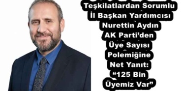 teskilatlardan_sorumlu_il_baskan_yardimcisi_nurettin_aydin_ak_partiden_uye_sayisi_polemigine_net_yanit_125_bin_uyemiz_var_h55890_7878d