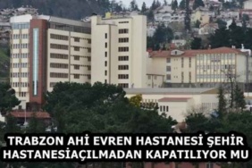 trabzon_ahi_evren_hastanesi_sehir_hastanesi_acilmadan_kapatiliyor_mu_h59393_f996f