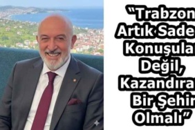 trabzon_artik_sadece_konusulan_degil_kazandiran_bir_sehir_olmali_h58428_0f20e