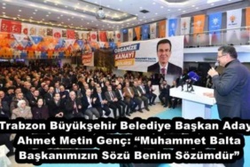 trabzon_buyuksehir_belediye_baskan_adayi_ahmet_metin_genc_muhammet_balta_baskanimizin_sozu_benim_sozumdur_h46333_4e341