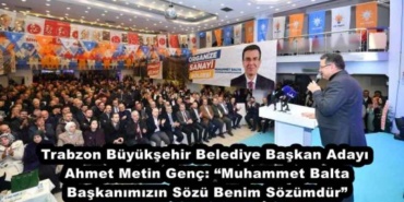 trabzon_buyuksehir_belediye_baskan_adayi_ahmet_metin_genc_muhammet_balta_baskanimizin_sozu_benim_sozumdur_h46333_4e341