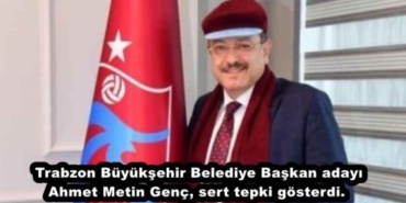 trabzon_buyuksehir_belediye_baskan_adayi_ahmet_metin_genc_sert_tepki_gosterdi_h46516_77a98