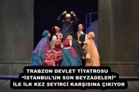 trabzon_devlet_tiyatrosu_istanbulun_son_beyzadeleri_ile_ilk_kez_seyirci_karsisina_cikiyor_h54895_73b74