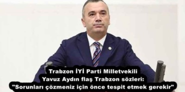 trabzon_iyi_parti_milletvekili_yavuz_aydin_flas_trabzon_sozleri_sorunlari_cozmeniz_icin_once_tespit_etmek_gerekir_h55661_f4423