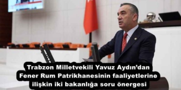 trabzon_milletvekili_yavuz_aydindan_fener_rum_patrikhanesinin_faaliyetlerine_iliskin_iki_bakanliga_soru_onergesi_h54260_c5fee
