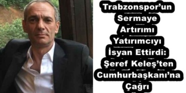trabzonsporun_sermaye_artirimi_yatirimciyi_isyan_ettirdi_seref_kelesten_cumhurbaskanina_cagri_h53592_4537d