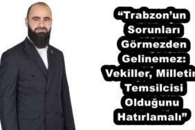 trabzonun_sorunlari_gormezden_gelinemez_vekiller_milletin_temsilcisi_oldugunu_hatirlamali_h54231_64dca