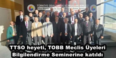 ttso_heyeti_tobb_meclis_uyeleri_bilgilendirme_seminerine_katildi_h50610_57497