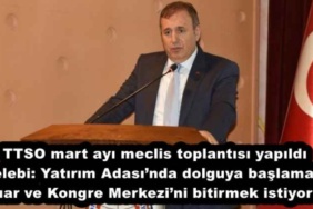 ttso_mart_ayi_meclis_toplantisi_yapildi_celebi_yatirim_adasinda_dolguya_baslamak_fuar_ve_kongre_merkezini_bitirmek_istiyoruz_h57727_a6b0d
