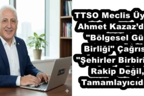 ttso_meclis_uyesi_ahmet_kazazdan_bolgesel_guc_birligi_cagrisi_sehirler_birbirine_rakip_degil_tamamlayicidir_h56978_39f64