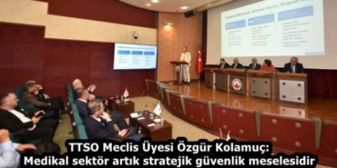 ttso_meclis_uyesi_ozgur_kolamuc_medikal_sektor_artik_stratejik_guvenlik_meselesidir_h58653_efa3f