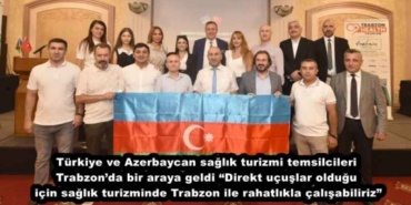turkiye_ve_azerbaycan_saglik_turizmi_temsilcileri_trabzonda_bir_araya_geldi_direkt_ucuslar_oldugu_icin_saglik_turizminde_trabzon_ile_rahatlikla_calisabiliriz_h49058_ab7d5