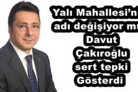 yali_mahallesinin_adi_degisiyor_mu_davut_cakiroglu_sert_tepki_gosterdi_h54834_3047b