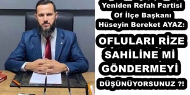 yeniden_refah_partisi_of_ilce_baskani_huseyin_bereket_ayaz_oflulari_rize_sahiline_mi_gondermeyi_dusunuyorsunuz_h53799_0191d